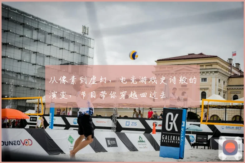 从像素到虚幻，电竞游戏史诗般的演变，节目带你穿越回过去