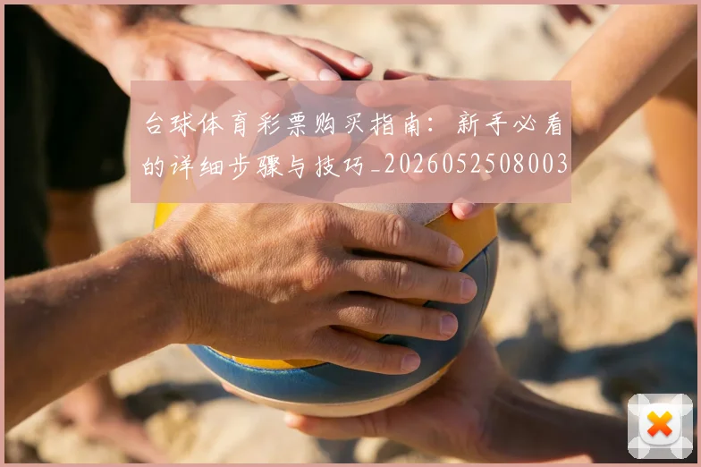 台球体育彩票购买指南:新手必看的详细步骤与技巧_20260525080031
