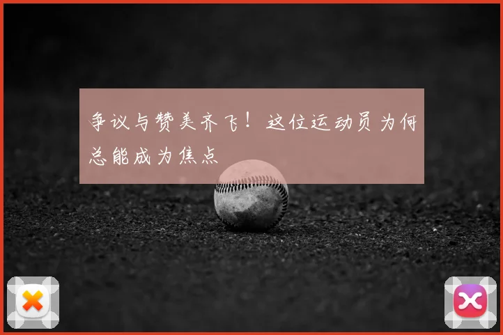 争议与赞美齐飞！这位运动员为何总能成为焦点
