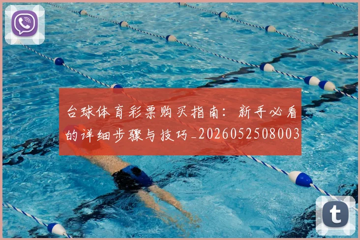 台球体育彩票购买指南:新手必看的详细步骤与技巧_20260525080031