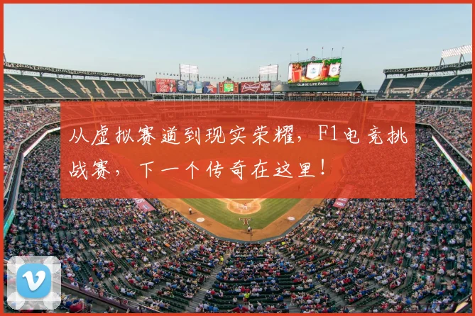从虚拟赛道到现实荣耀，F1电竞挑战赛，下一个传奇在这里！